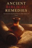 Ancient Bible Remedies: The Sacred Healing Manual for Your Body, Spirit, and Home B0G48JSW8G Book Cover