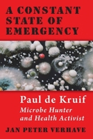 A Constant State of Emergency : Paul de Kruif: Microbe Hunter and Health Activist 1950572064 Book Cover