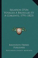 Relation D'Un Voyager A Bruxelles Et A Coblentz, 1791 (1823) 1160245096 Book Cover