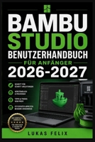 BAMBU STUDIO BENUTZERHANDBUCH FÜR ANFÄNGER 2026-2027: Eine einfache und strukturierte Vorgehensweise für leichtes Lernen und praktische Anwendung (German Edition) B0H2RC96FS Book Cover