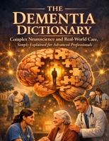 The Dementia Dictionary: A Clinical Real-World Guide to Communication, Behavior, and Person-Centred Care (Nursing Essentials – Easily Explained) B0HD8B7JVY Book Cover