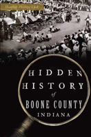 Hidden History of Boone County, Indiana 1467150223 Book Cover