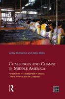 Challenges and Change in Middle America: Perspectives on Development in Mexico, Central America and the Caribbean 1138138770 Book Cover