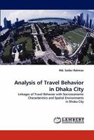 Analysis of Travel Behavior in Dhaka City: Linkages of Travel Behavior with Socioeconomic Characteristics and Spatial Environments in Dhaka City 3838339339 Book Cover