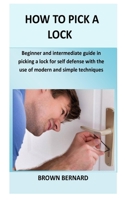 How to Pick a Lock: Beginner and intermediate guide in picking a lock for self defense by applying modern and simple techniques B08SZ66R3T Book Cover