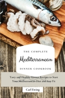 The Complete Mediterranean Dinner Cookbook: Tasty and Healthy Dinner Recipes to Start Your Mediterranean Diet and Stay Fit 1803170530 Book Cover