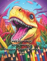PREHISTORIC ADVENTURES: Dinosaurs Coloring Book for Kids B0CTYMQ2LV Book Cover