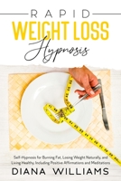 Rapid Weight Loss Hypnosis: Self-Hypnosis for Burning Fat, Losing Weight Naturally, and Living Healthy, Including Positive Affirmations and Meditations 1803003391 Book Cover