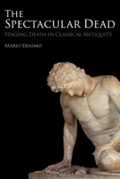 Spectacular Dead : Staging Death in Classical Antiquity 1350330108 Book Cover