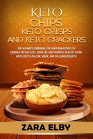 Keto Chips, Keto Crisps, and Keto Crackers: The Ultimate Cookbook for Low Carb Recipes to Enhance Weight Loss, Burn Fat, and Promote Healthy Living with Easy to Follow, Quick, and Delicious Recipes! 1694040240 Book Cover