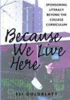 Because We Live Here: Sponsoring Literacy Beyond the College Curriculum (Research in the Teaching of Rhetoric and Composition) (Research in the Teaching of Rhetoric and Composition) 1572737697 Book Cover