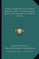 Three Sermons on Human Nature and A Dissertation Upon the Nature of Virtue 1164005030 Book Cover