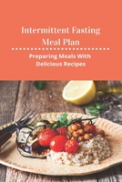 Intermittent Fasting Meal Plan: Preparing Meals With Delicious Recipes: How To Start Intermittent Fasting B0939V8578 Book Cover