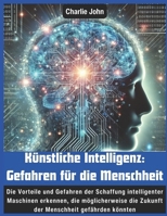Künstliche Intelligenz: Gefahren für die Menschheit: Die Vorteile und Gefahren der Schaffung intelligenter Maschinen erkennen, die möglicherweise die ... Menschheit gefährden könnten (German Edition) B0DX2BT1TG Book Cover