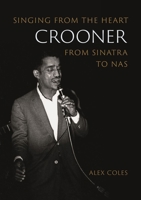 Crooner: Singing from the Heart from Sinatra to Nas 1789147662 Book Cover