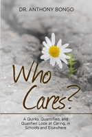 Who Cares?: A Quirky, Quantified, and Qualified Look at Caring, in Schools and Elsewhere 1667169114 Book Cover