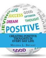 Creating Positive Thoughts in Every Day Life 1539661288 Book Cover