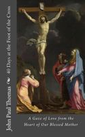 40 Days at the Foot of the Cross: A Gaze of Love from the Heart of Our Blessed Mother 1537622943 Book Cover