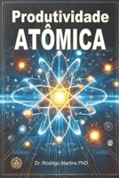Produtividade Atômica: Ações Estratégicas para Alta Produtividade Alinhando Metas ao Seu Propósito de Vida (Portuguese Edition) B0DRWJZDTS Book Cover