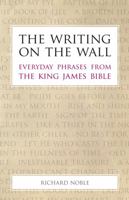 The Writing on the Wall: Everyday Phrases from the King James Bible 1908381221 Book Cover