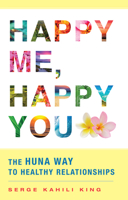 Happy Me, Happy You: The Huna Way to Healthy Relationships 0835609200 Book Cover