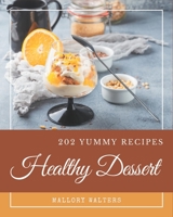 202 Yummy Healthy Dessert Recipes: A Yummy Healthy Dessert Cookbook You Won’t be Able to Put Down B08HRV331G Book Cover