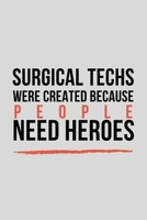 Surgical Techs Were Created Because People Need Heroes: Funny Surge Technician and Technologist Gift Idea For Amazing Hard Working Employee - 120 Pages (6 x 9) Hilarious Gag Present 1708549633 Book Cover