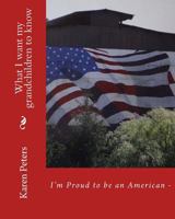 I'm Proud to Be an American II: What I Want My Grandchildren to Know 1496044924 Book Cover