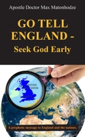 Go Tell England - Seek God Early: A prophetic message to England and the nations 183563642X Book Cover