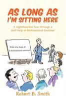 As Long as I'm Sitting Here: A Lighthearted Tour through a Self-Help or Motivational Seminar 0595435831 Book Cover