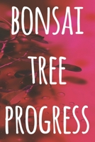 Bonsai Tree Progress: The perfect way to record you the progress with your bonsai tree! Ideal gift for anyone you know who loves bonsai! 1692923935 Book Cover