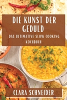 Die Kunst der Geduld: Das Ultimative Slow Cooking Kochbuch (German Edition) 1835795242 Book Cover