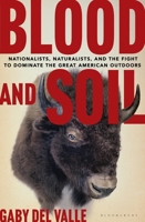 Blood and Soil: Nationalists, Naturalists, and the Fight to Dominate the Great American Outdoors B0GX1TH4BS Book Cover