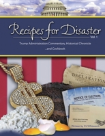 Recipes for Disaster: Trump Administration Commentary, Historical Chronicle and Cookbook 0578556065 Book Cover