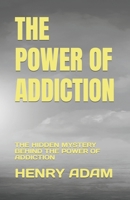 The Power of Addiction: The Hidden Mystery Behind the Power of Addiction B0F79TQYF8 Book Cover