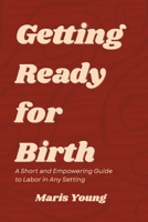 Getting Ready for Birth: A Short and Empowering Guide to Labor in Any Setting B0FDZQ5V18 Book Cover