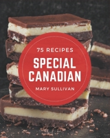 75 Special Canadian Recipes: Best-ever Canadian Cookbook for Beginners B08PX93XTD Book Cover