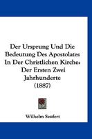 Der Ursprung Und Die Bedeutung Des Apostolates In Der Christlichen Kirche: Der Ersten Zwei Jahrhunderte (1887) 1160447357 Book Cover
