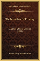 The Invention of Printing: A Series of Four Lectures Delivered in the Lent Term of 1897 110431181X Book Cover