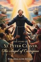 THE STORY OF ST. PETER CLAVER: The Angel of Cartagena B0FYBQ7F3Z Book Cover