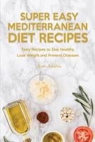 Super Easy Mediterranean Recipes: Tasty Recipes to Stay Healthy, Lose Weight and Prevent Diseases 1914909259 Book Cover