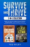 Survive and Thrive 2-In-1 Collection: Prepare Your Home for a Sudden Grid-Down Situation + The Bug Out Book - Proven Strategies to Thrive in a Grid-Do 0648641104 Book Cover