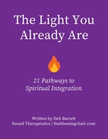 The Light You Already Are - 21 Pathways to Spiritual Integration 1300135085 Book Cover