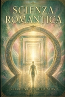 Scienza Romantica: Esplorazioni scientifiche e speculazioni filosofiche tra scienza, coscienza e percezione oltre i limiti umani (Italian Edition) B0GYS9LM7T Book Cover