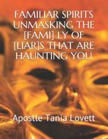 Familiar Spirits Unmasking the [fami] Ly of [liar]s That Are Haunting You: The Deliverance Manual 109483422X Book Cover