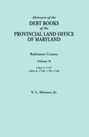 Abstracts of the Debt Books of the Provincial Land Office of Maryland. Baltimore County, Volume II: Liber 5: 1757; Liber 6: 1758, 1759, 1760 080635898X Book Cover