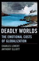 Deadly Worlds: The Emotional Costs of Globalization 0742542394 Book Cover