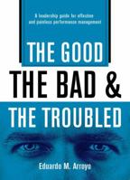 The Good, The Bad and the Troubled: A Leadership Guide for Effective and Painless Performance Management 0979721121 Book Cover