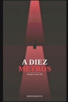 A diez metros: Siempre estuvo ahi (Spanish Edition) B0H8F9QVLL Book Cover