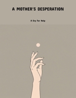 A Mother'S Desperation: A Cry For Help B0FNNLBQRQ Book Cover